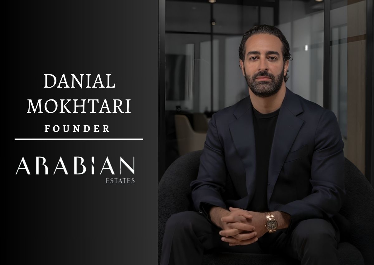 Turning Vision Into Reality In Dubai Real Estate Market: Danial Mokhtari As The Founder Of Arabian Estates